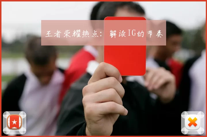 王者荣耀热点：解读IG的节奏