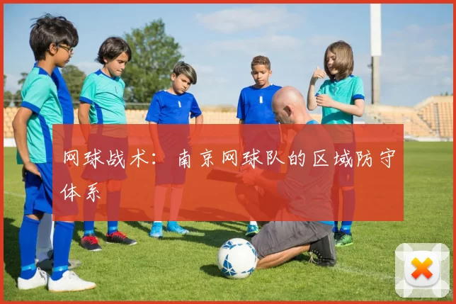 网球战术：南京网球队的区域防守体系